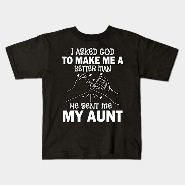 I Asked God To Make Me A Better Man He Sent Me My Aunt Happy Father Parent July 4th Day Kids T-Shirt by Cowan79